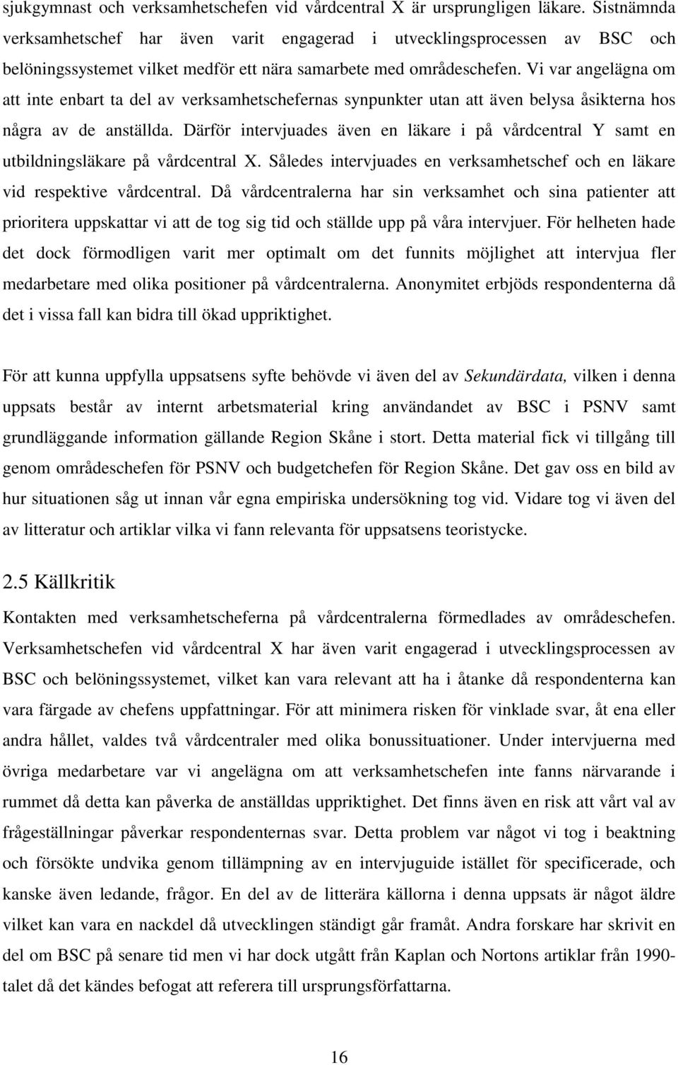 Vi var angelägna om att inte enbart ta del av verksamhetschefernas synpunkter utan att även belysa åsikterna hos några av de anställda.