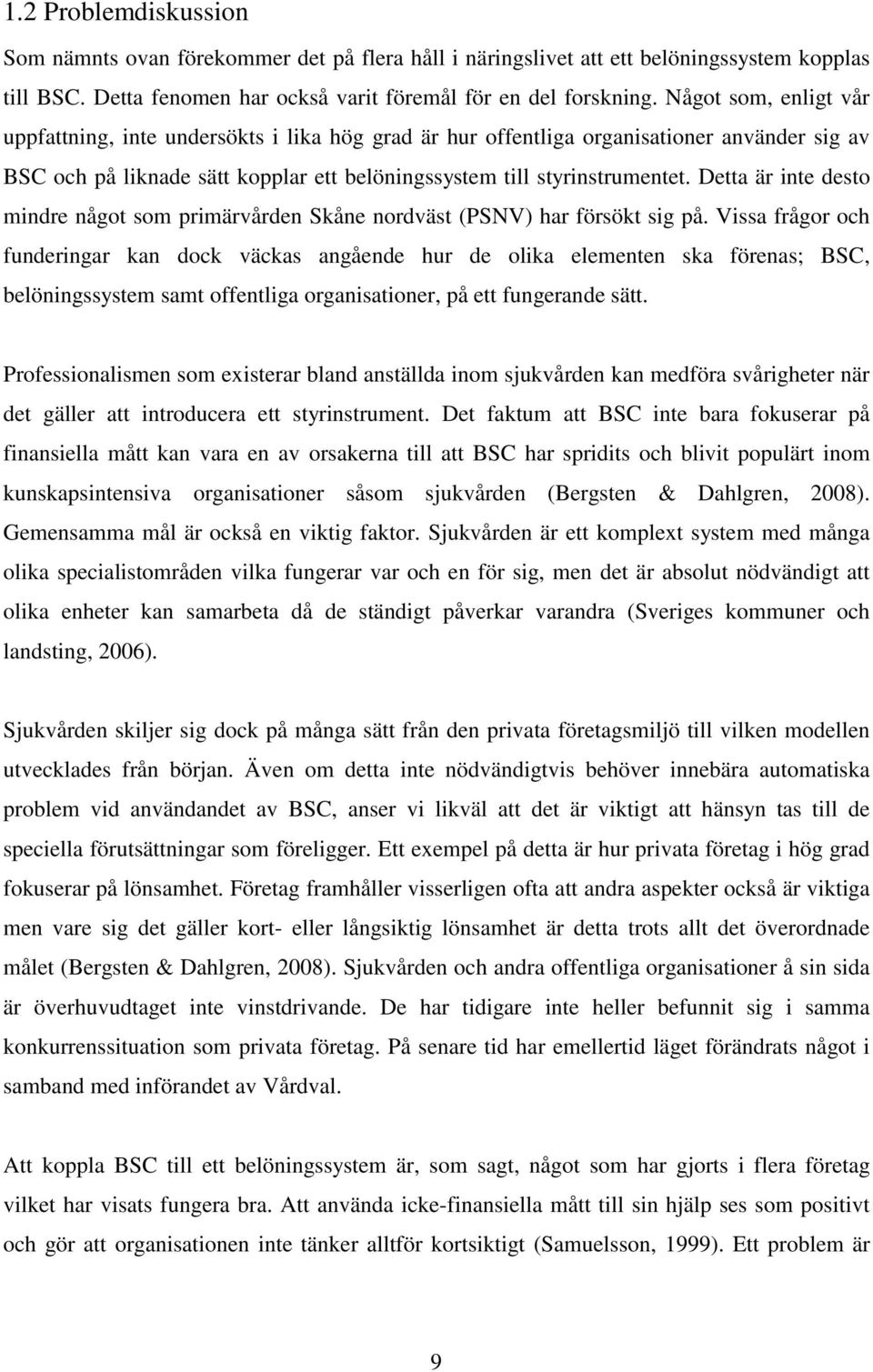 Detta är inte desto mindre något som primärvården Skåne nordväst (PSNV) har försökt sig på.