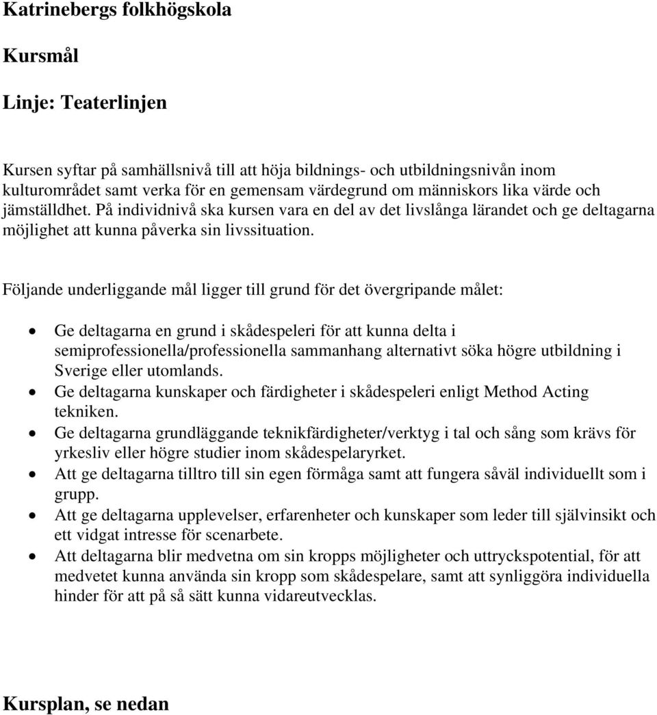 Följande underliggande mål ligger till grund för det övergripande målet: Ge deltagarna en grund i skådespeleri för att kunna delta i semiprofessionella/professionella sammanhang alternativt söka