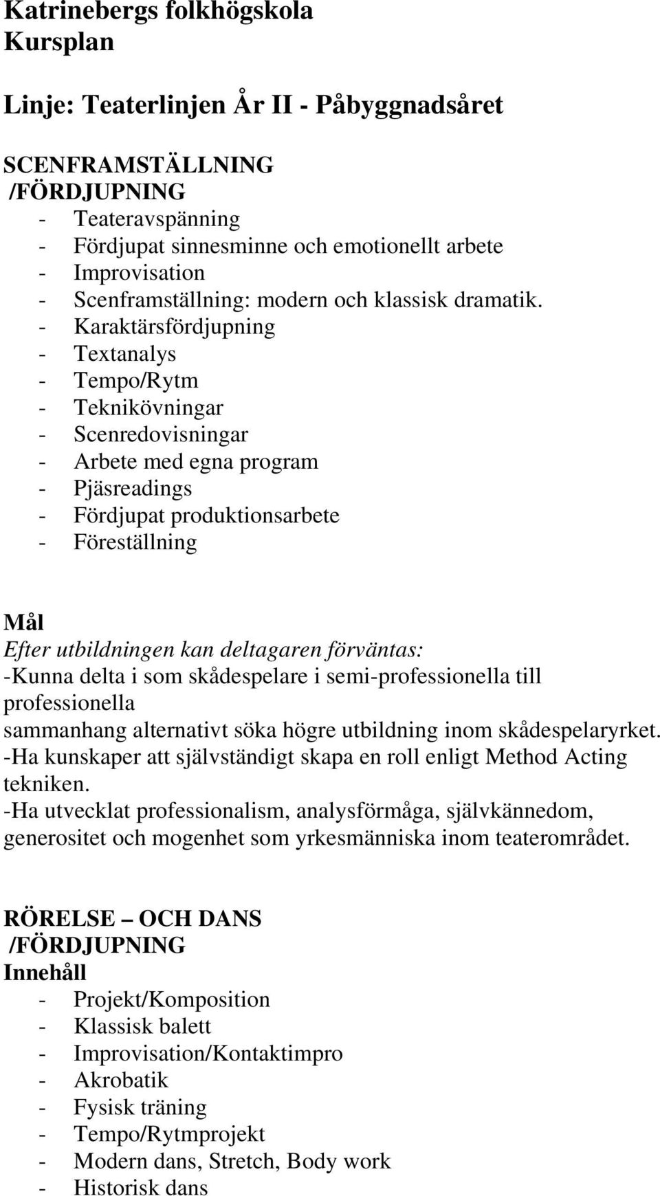 - Karaktärsfördjupning - Textanalys - Tempo/Rytm - Teknikövningar - Scenredovisningar - Arbete med egna program - Pjäsreadings - Fördjupat produktionsarbete - Föreställning -Kunna delta i som