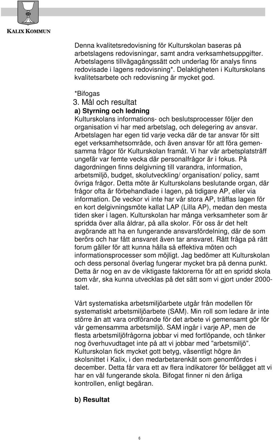 Mål och resultat a) Styrning och ledning Kulturskolans informations- och beslutsprocesser följer den organisation vi har med arbetslag, och delegering av ansvar.