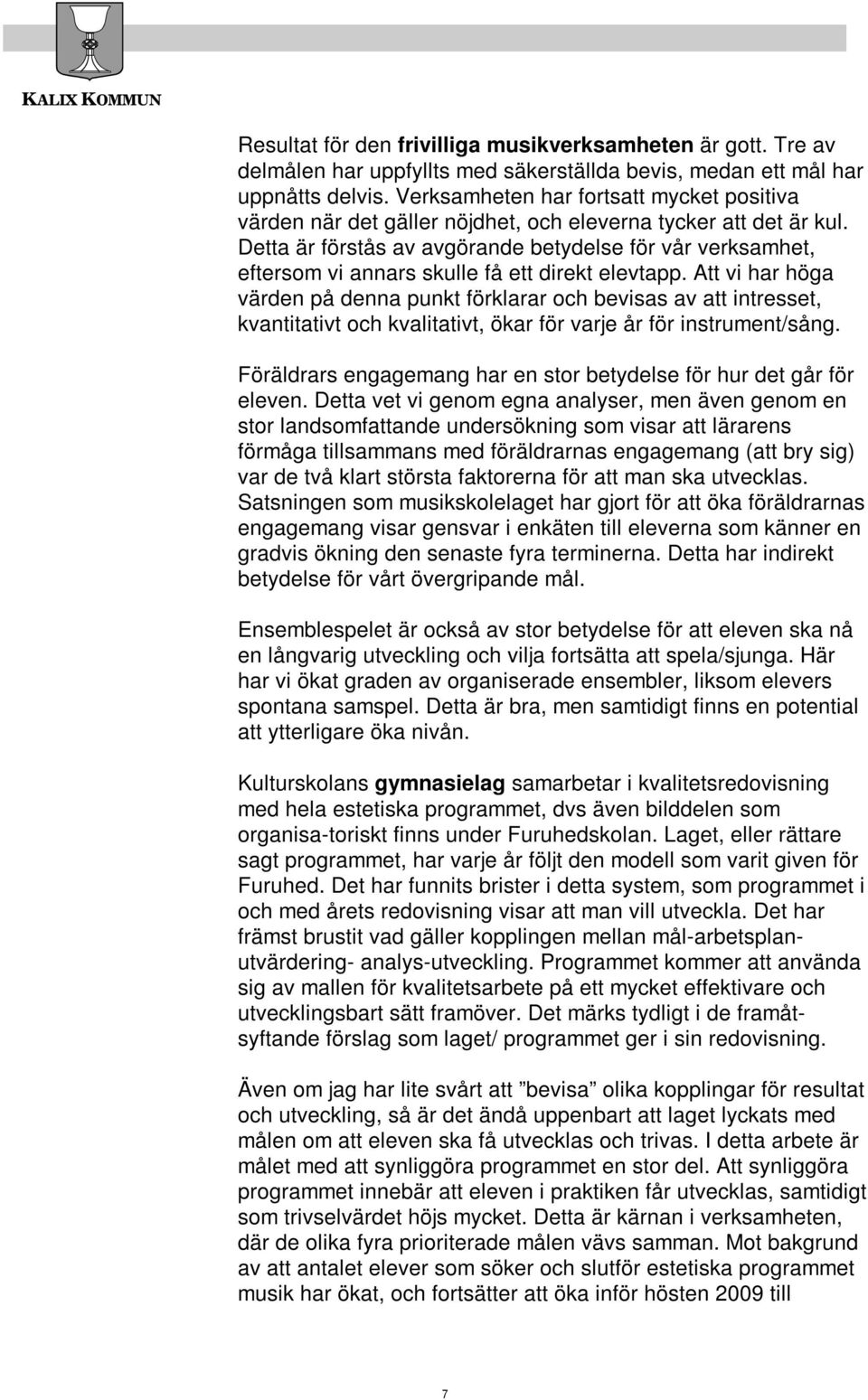 Detta är förstås av avgörande betydelse för vår verksamhet, eftersom vi annars skulle få ett direkt elevtapp.