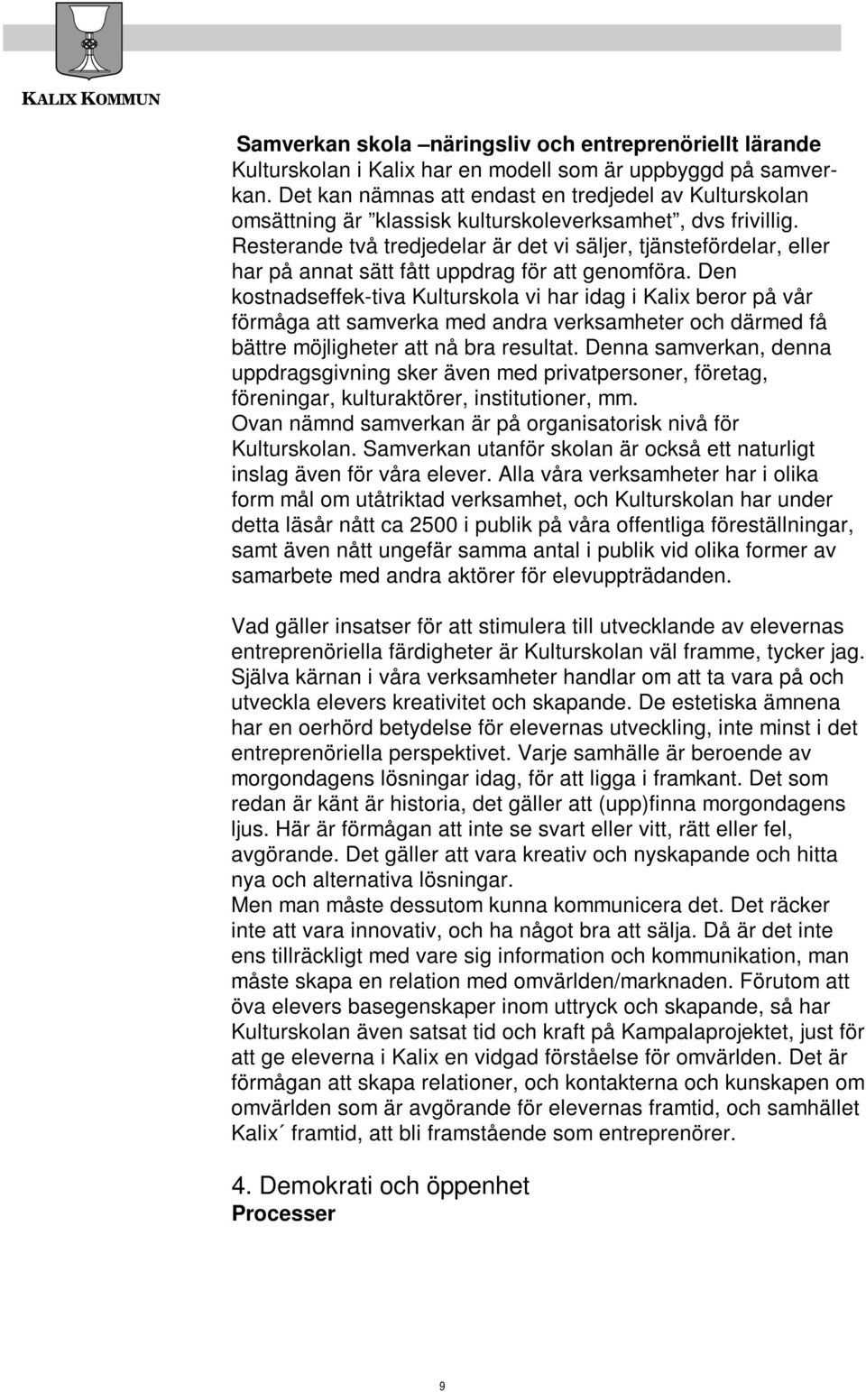 Resterande två tredjedelar är det vi säljer, tjänstefördelar, eller har på annat sätt fått uppdrag för att genomföra.