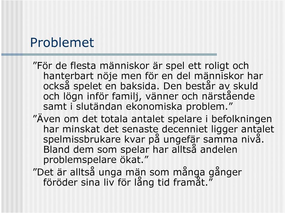 Även om det totala antalet spelare i befolkningen har minskat det senaste decenniet ligger antalet spelmissbrukare kvar på