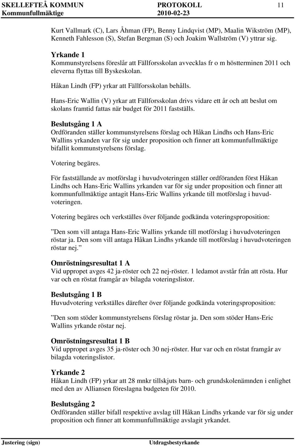Hans-Eric Wallin (V) yrkar att Fällforsskolan drivs vidare ett år och att beslut om skolans framtid fattas när budget för 2011 fastställs.