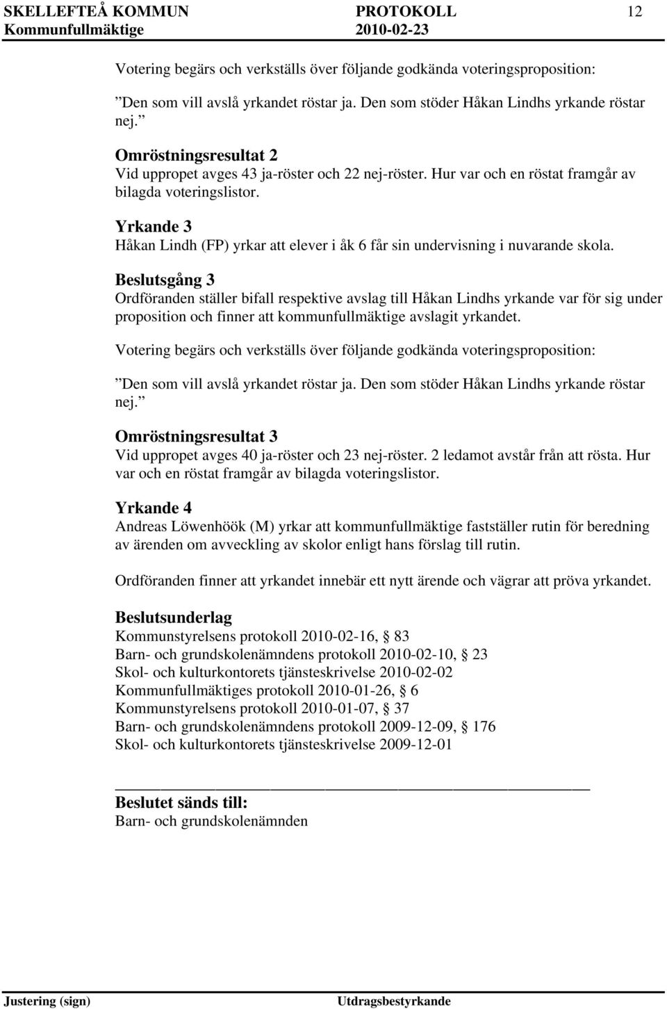 Yrkande 3 Håkan Lindh (FP) yrkar att elever i åk 6 får sin undervisning i nuvarande skola.