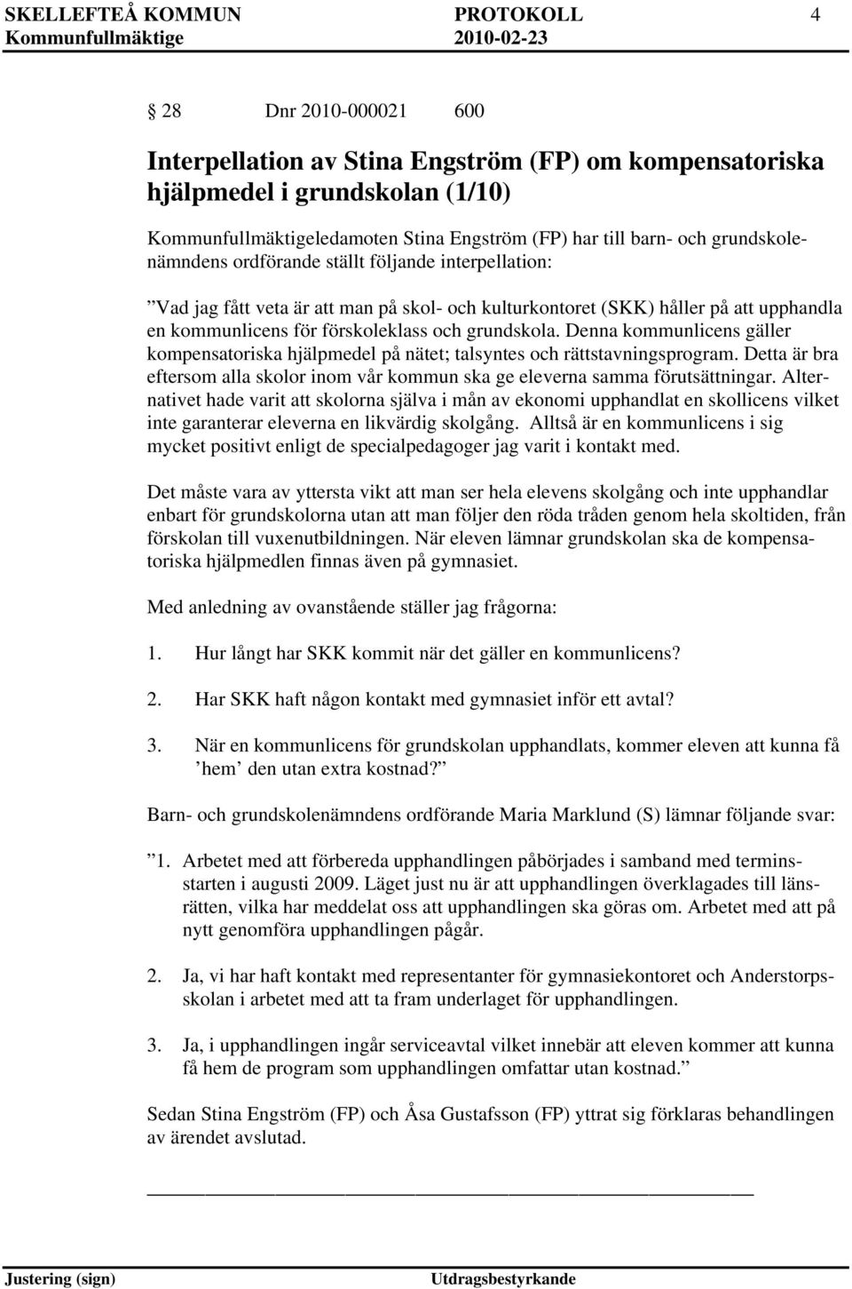 grundskola. Denna kommunlicens gäller kompensatoriska hjälpmedel på nätet; talsyntes och rättstavningsprogram. Detta är bra eftersom alla skolor inom vår kommun ska ge eleverna samma förutsättningar.