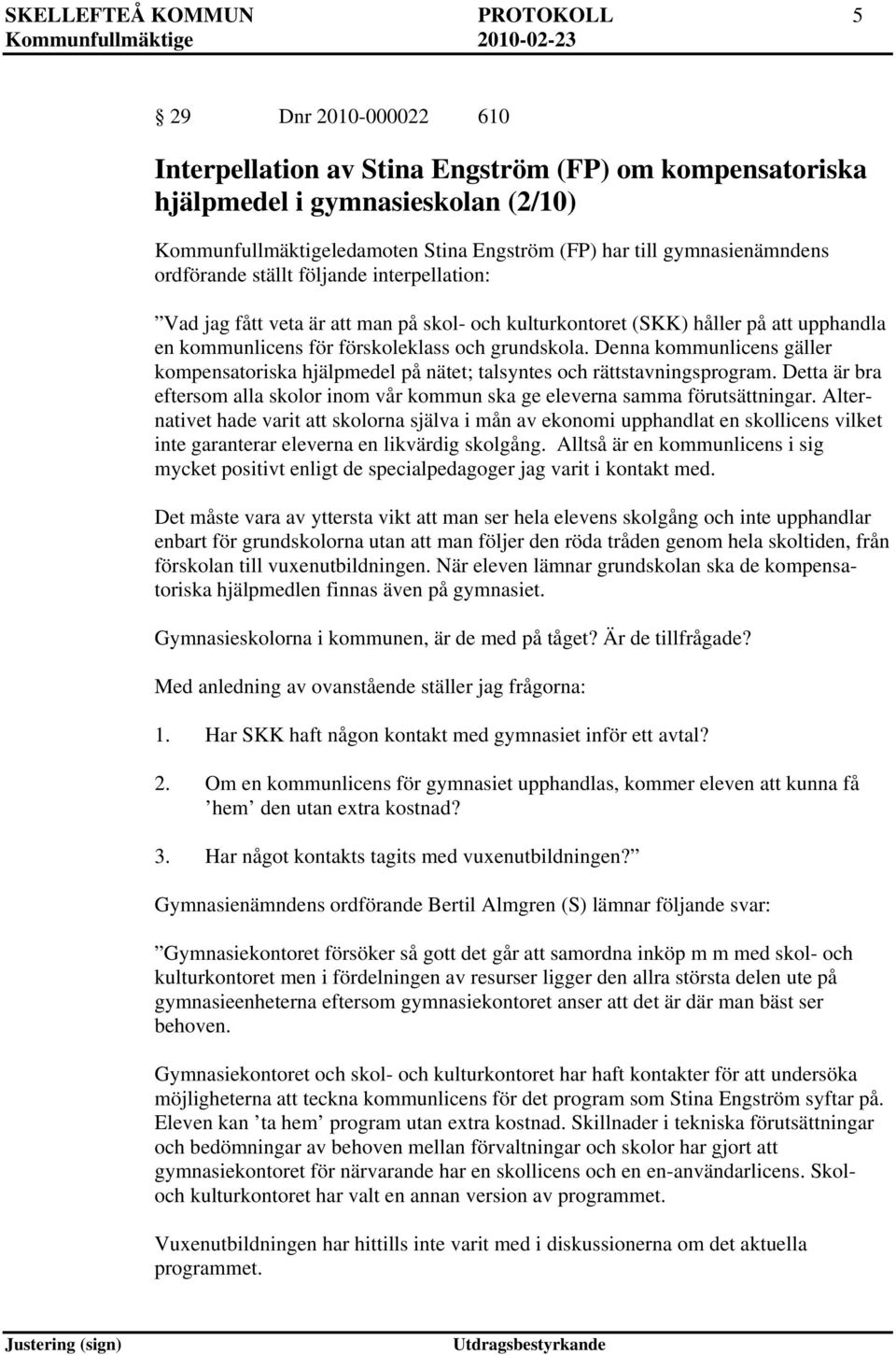 grundskola. Denna kommunlicens gäller kompensatoriska hjälpmedel på nätet; talsyntes och rättstavningsprogram. Detta är bra eftersom alla skolor inom vår kommun ska ge eleverna samma förutsättningar.