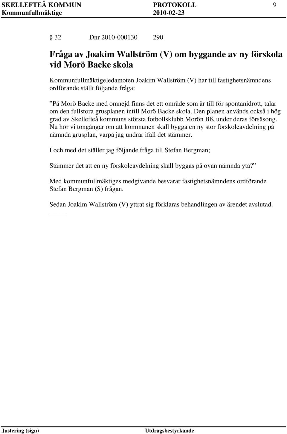 Den planen används också i hög grad av Skellefteå kommuns största fotbollsklubb Morön BK under deras försäsong.