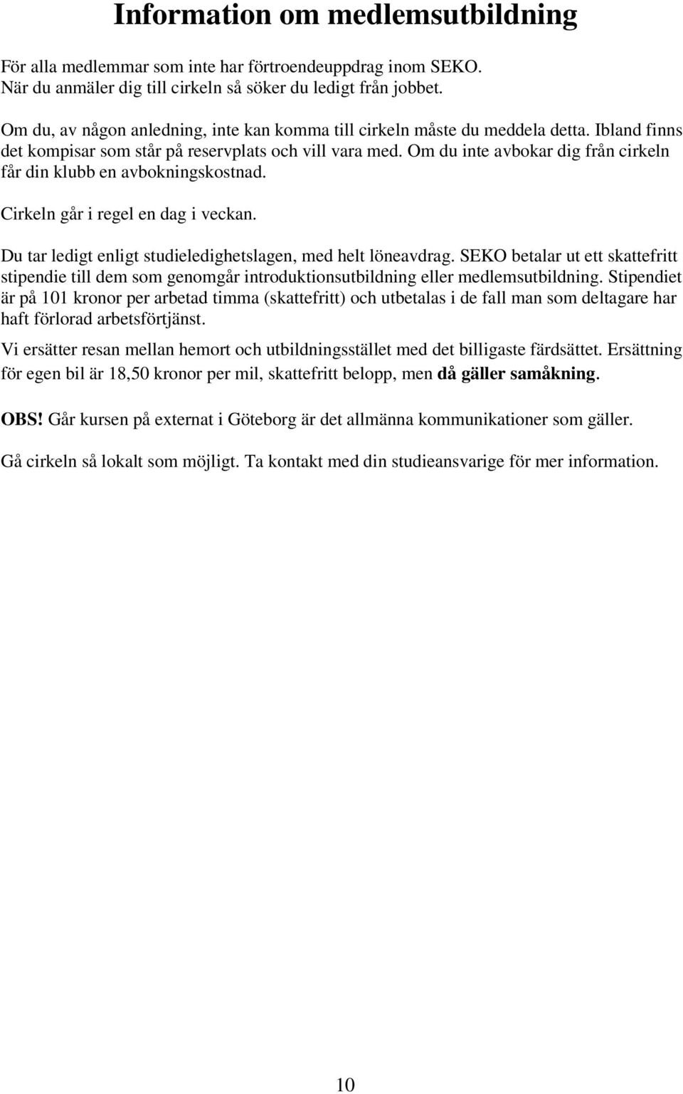 Om du inte avbokar dig från cirkeln får din klubb en avbokningskostnad. Cirkeln går i regel en dag i veckan. Du tar ledigt enligt studieledighetslagen, med helt löneavdrag.