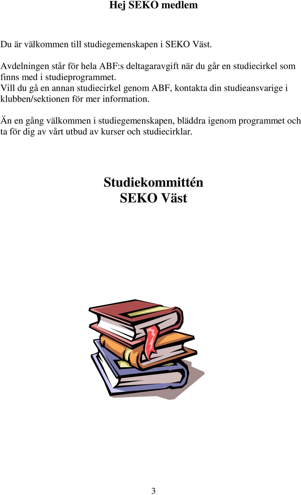 Vill du gå en annan studiecirkel genom ABF, kontakta din studieansvarige i klubben/sektionen för mer