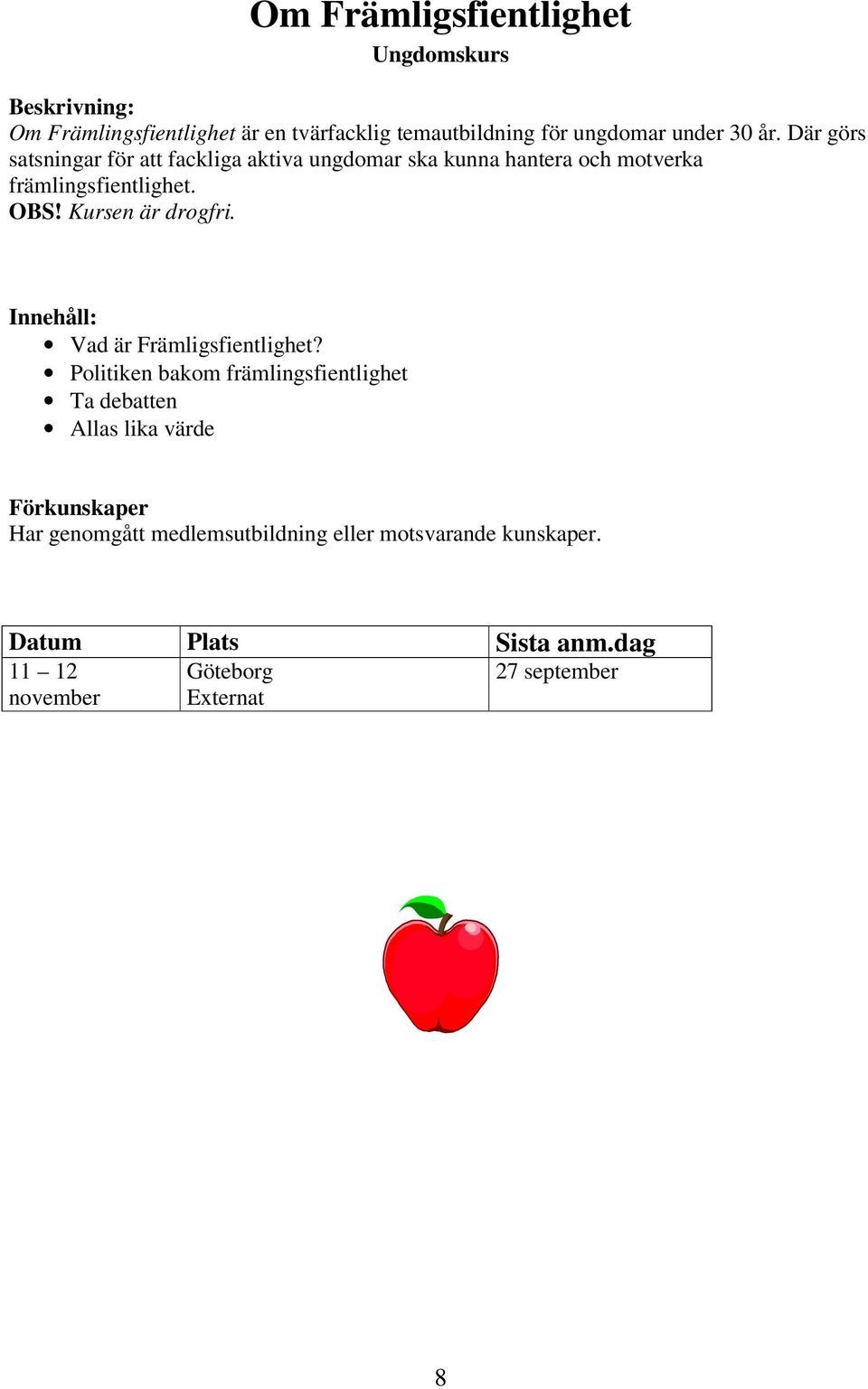 OBS! Kursen är drogfri. Innehåll: Vad är Främligsfientlighet?