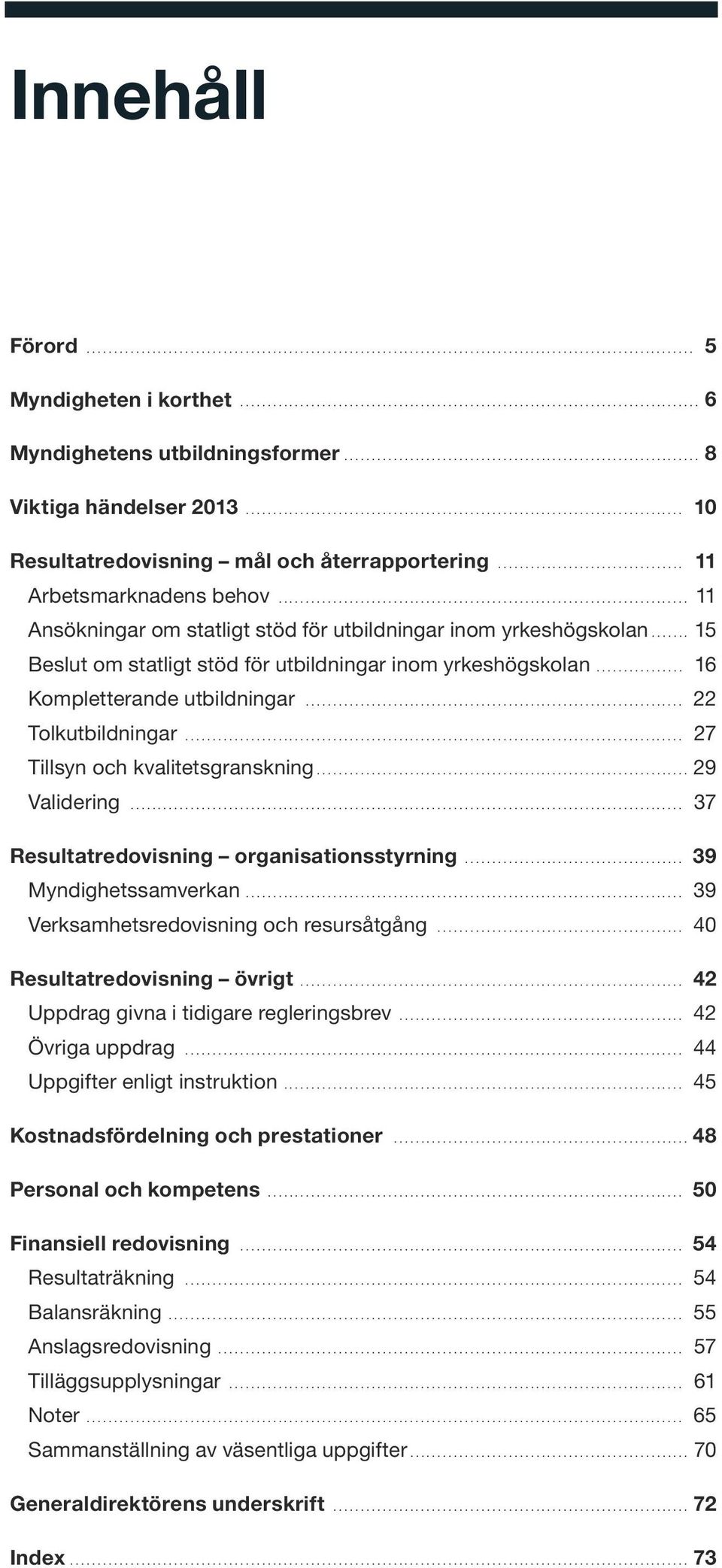 .................................. 11 Arbetsmarknadens behov............................................................................ 11 Ansökningar om statligt stöd för utbildningar inom yrkeshögskolan.