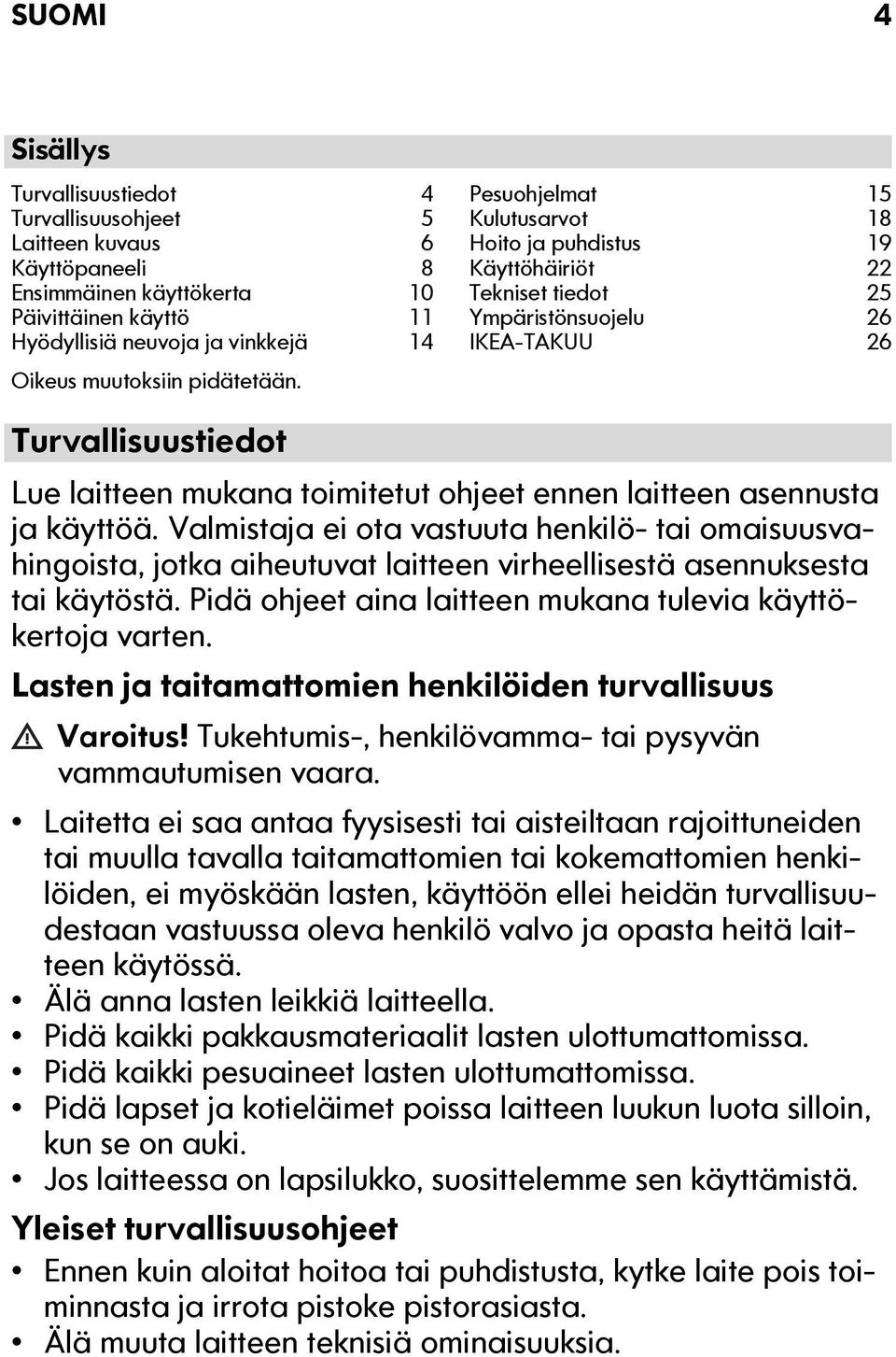 Pesuohjelmat 15 Kulutusarvot 18 Hoito ja puhdistus 19 Käyttöhäiriöt 22 Tekniset tiedot 25 Ympäristönsuojelu 26 IKEA-TAKUU 26 Turvallisuustiedot Lue laitteen mukana toimitetut ohjeet ennen laitteen