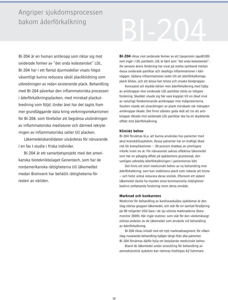 Behandling med BI-204 påverkar den inflammatoriska processen i åderförkalkningsplacken, med minskad plackutbredning som följd.