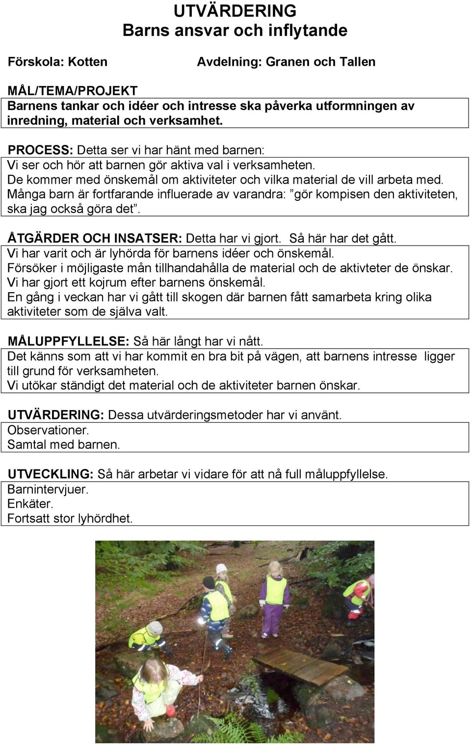 Många barn är fortfarande influerade av varandra: gör kompisen den aktiviteten, ska jag också göra det. ÅTGÄRDER OCH INSATSER: Detta har vi gjort. Så här har det gått.