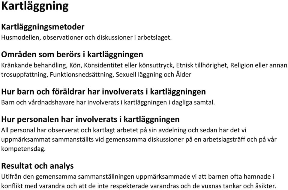 Ålder Hur barn och föräldrar har involverats i kartläggningen Barn och vårdnadshavare har involverats i kartläggningen i dagliga samtal.