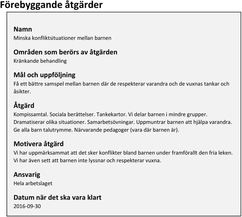 Samarbetsövningar. Uppmuntrar barnen att hjälpa varandra. Ge alla barn talutrymme. Närvarande pedagoger (vara där barnen är).