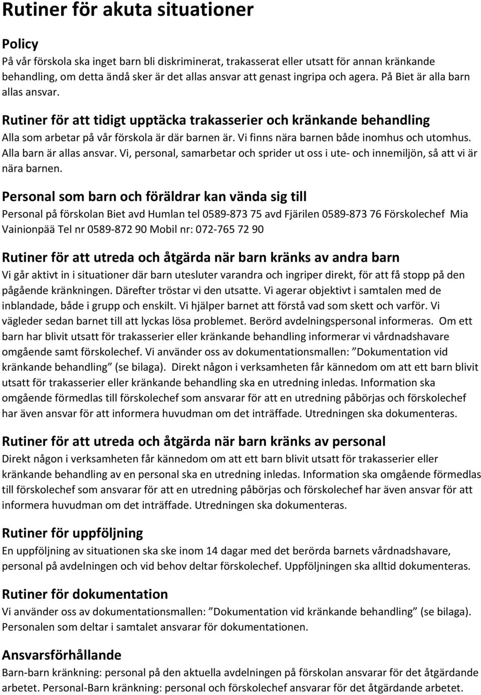 Vi finns nära barnen både inomhus och utomhus. Alla barn är allas ansvar. Vi, personal, samarbetar och sprider ut oss i ute och innemiljön, så att vi är nära barnen.