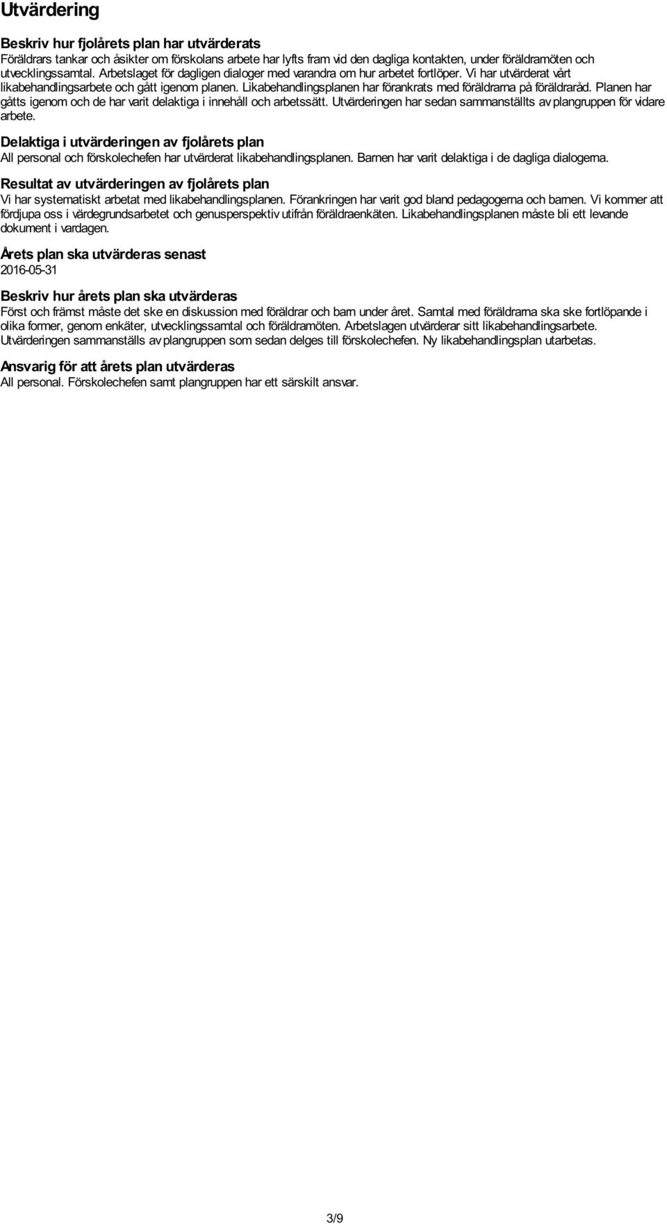 Likabehandlingsplanen har förankrats med föräldrarna på föräldraråd. Planen har gåtts igenom och de har varit delaktiga i innehåll och arbetssätt.