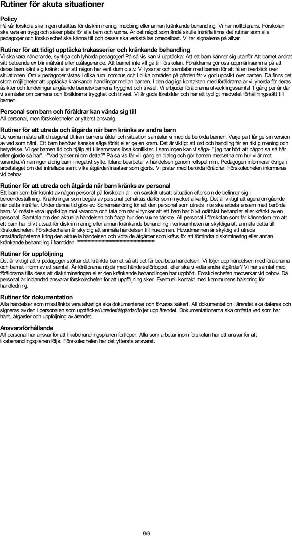 Är det något som ändå skulle inträffa finns det rutiner som alla pedagoger och förskolechef ska känna till och dessa ska verkställas omedelbart. Vi tar signalerna på allvar.