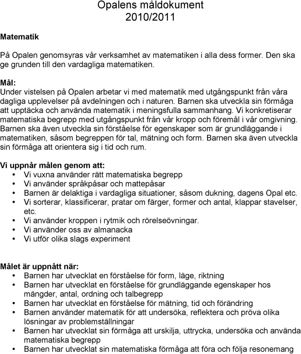 Barnen ska utveckla sin förmåga att upptäcka och använda matematik i meningsfulla sammanhang. Vi konkretiserar matematiska begrepp med utgångspunkt från vår kropp och föremål i vår omgivning.