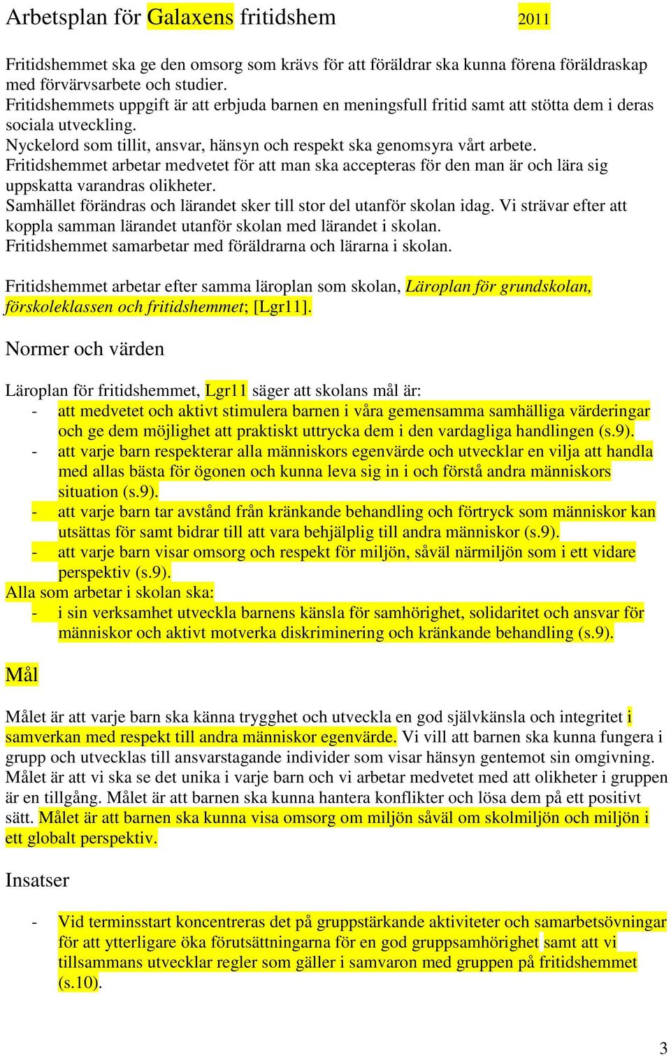 Fritidshemmet arbetar medvetet för att man ska accepteras för den man är och lära sig uppskatta varandras olikheter. Samhället förändras och lärandet sker till stor del utanför skolan idag.