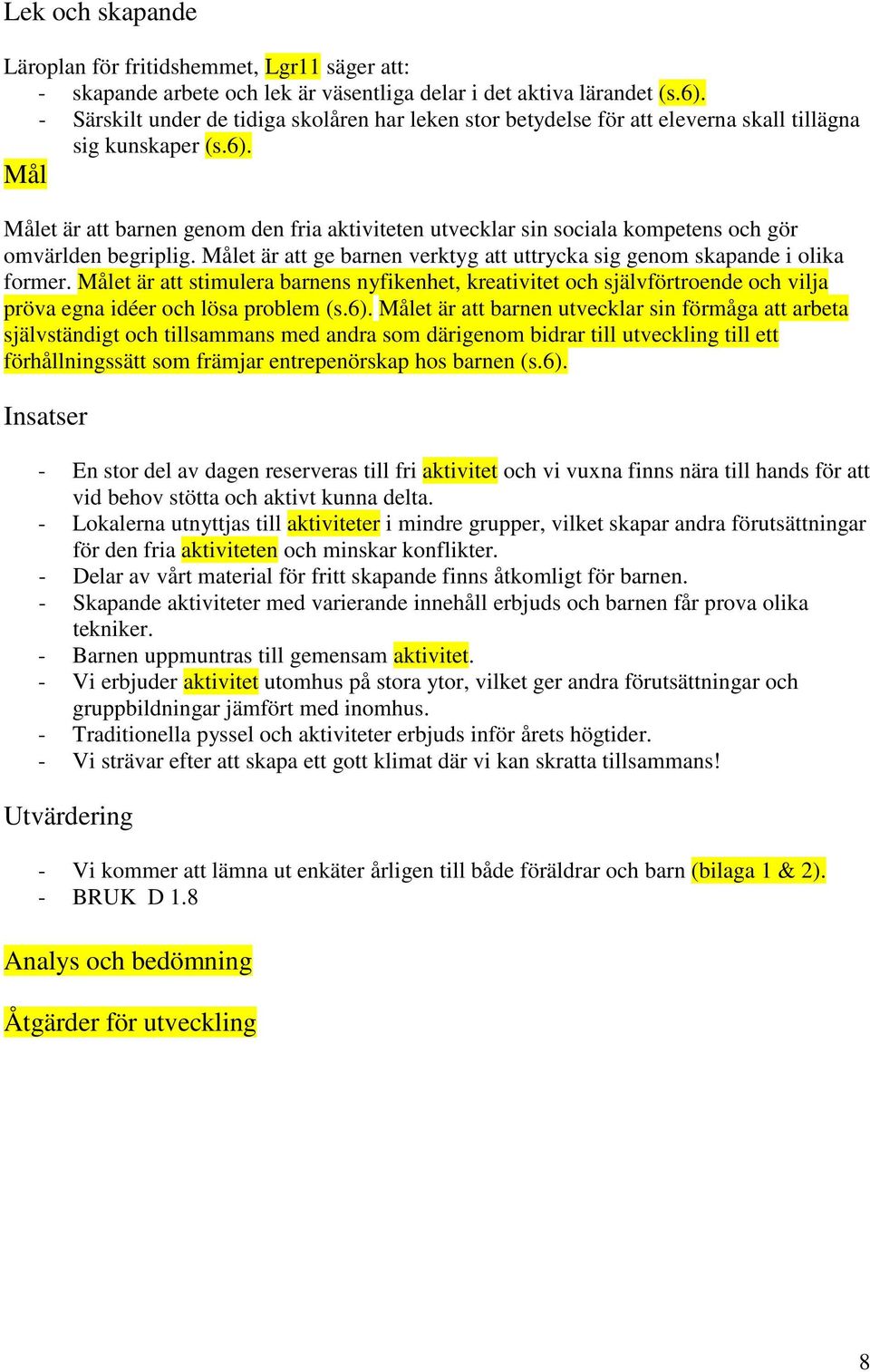 Mål Målet är att barnen genom den fria aktiviteten utvecklar sin sociala kompetens och gör omvärlden begriplig. Målet är att ge barnen verktyg att uttrycka sig genom skapande i olika former.