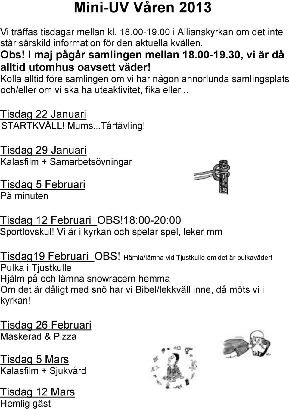 Tisdag 29 Januari Kalasfilm + Samarbetsövningar Tisdag 5 Februari På minuten Tisdag 12 Februari OBS!18:00-20:00 Sportlovskul! Vi är i kyrkan och spelar spel, leker mm Tisdag19 Februari OBS!