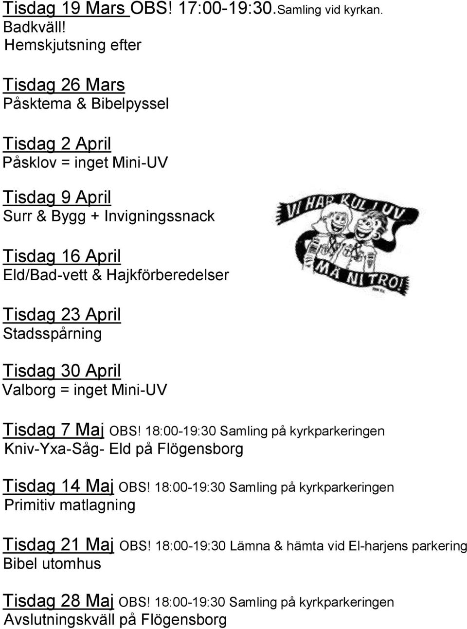Eld/Bad-vett & Hajkförberedelser Tisdag 23 April Stadsspårning Tisdag 30 April Valborg = inget Mini-UV Tisdag 7 Maj OBS!