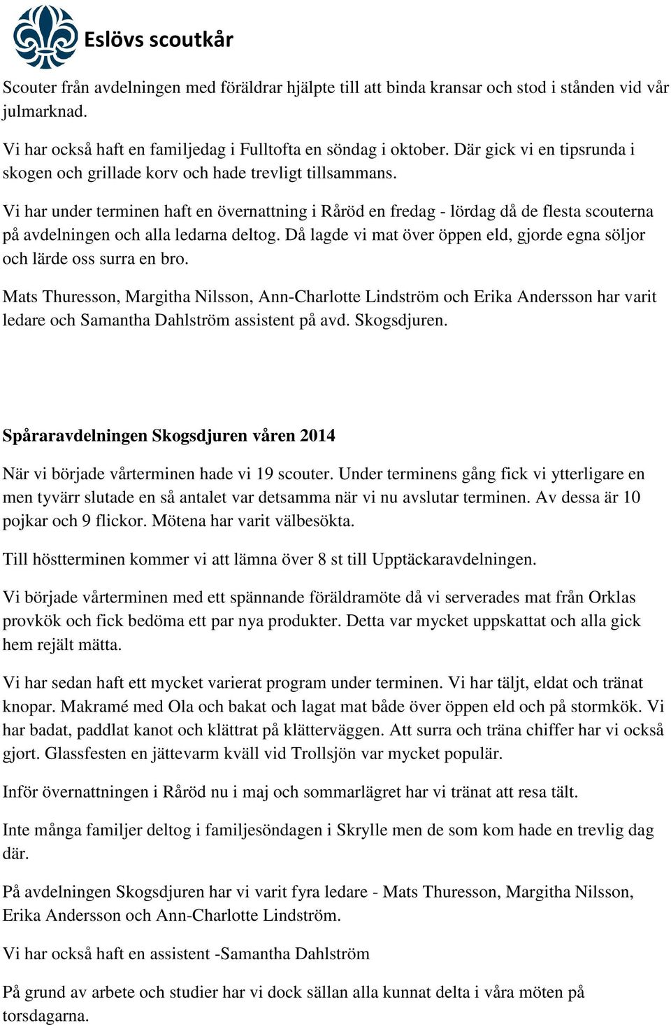 Vi har under terminen haft en övernattning i Råröd en fredag - lördag då de flesta scouterna på avdelningen och alla ledarna deltog.