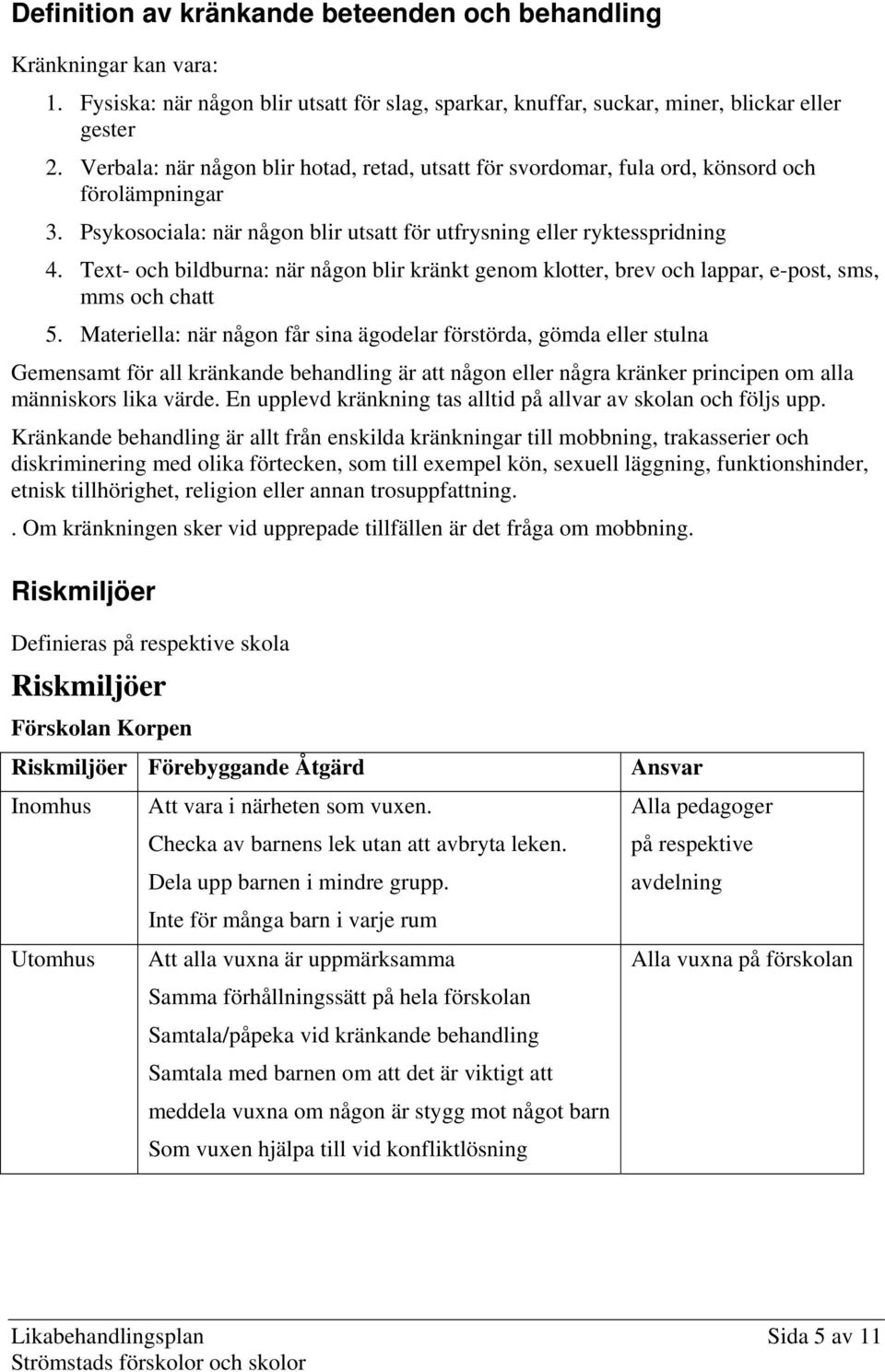 Text- och bildburna: när någon blir kränkt genom klotter, brev och lappar, e-post, sms, mms och chatt 5.