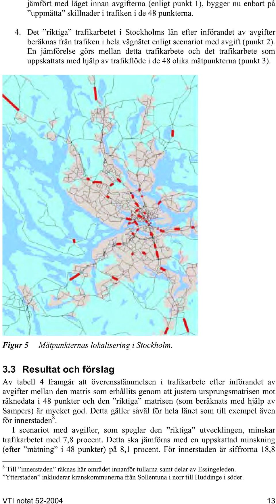 En jämförelse görs mellan detta trafikarbete och det trafikarbete som uppskattats med hjälp av trafikflöde i de 48 olika mätpunkterna (punkt 3)