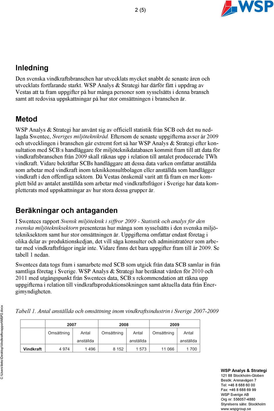 branschen är. Metod WSP Analys & Strategi har använt sig av officiell statistik från SCB och det nu nedlagda Swentec, Sveriges miljöteknikråd.