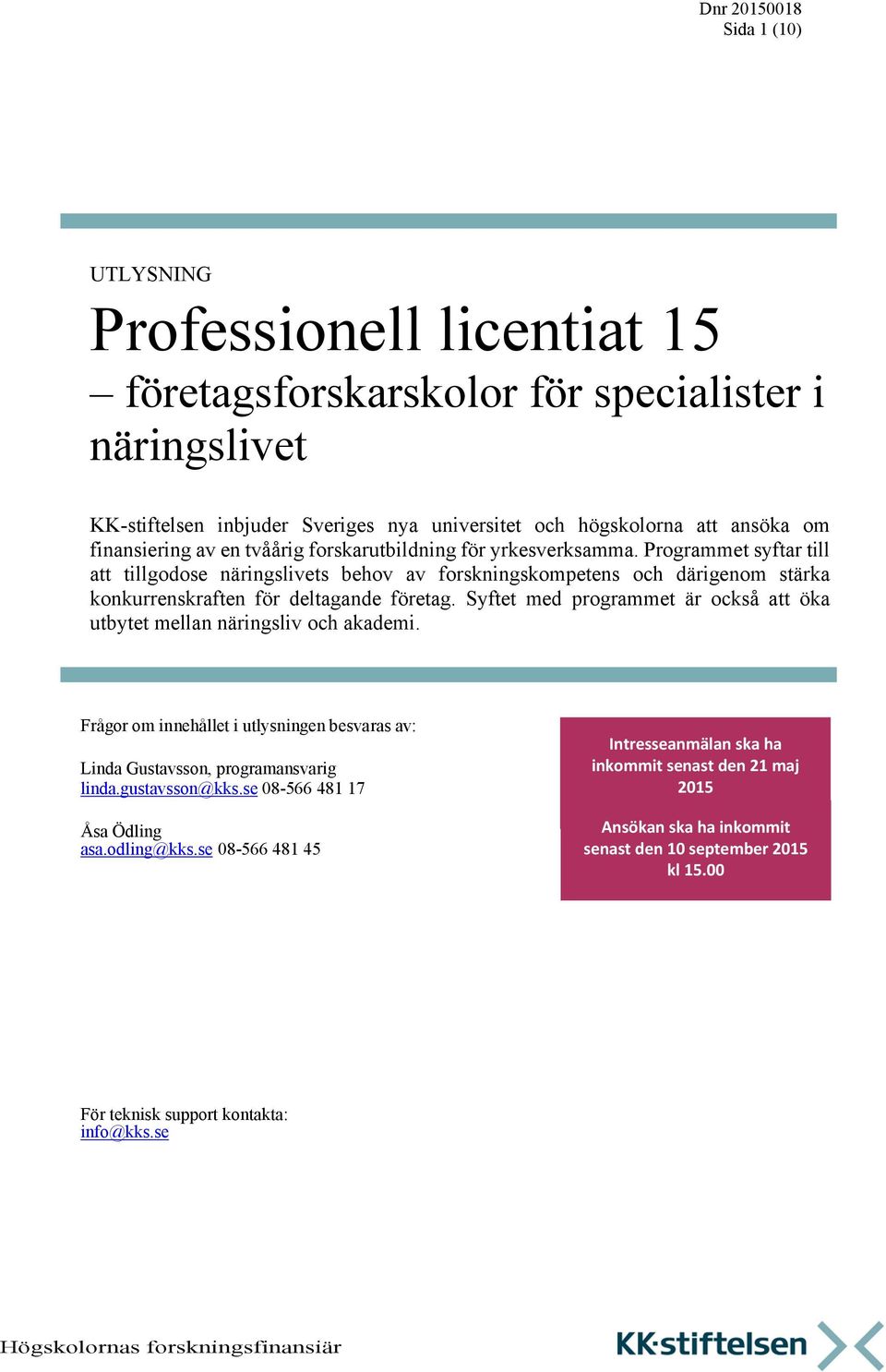 Syftet med programmet är också att öka utbytet mellan näringsliv och akademi. Frågor om innehållet i utlysningen besvaras av: Linda Gustavsson, programansvarig linda.gustavsson@kks.