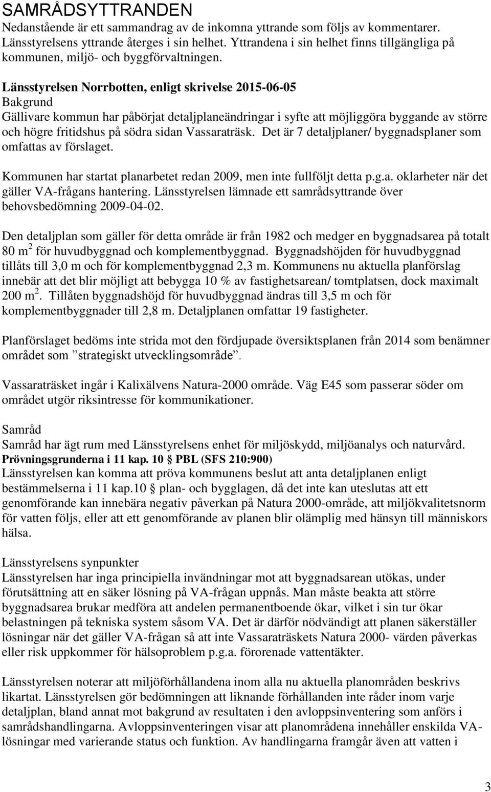 Länsstyrelsen Norrbotten, enligt skrivelse 2015-06-05 Bakgrund Gällivare kommun har påbörjat detaljplaneändringar i syfte att möjliggöra byggande av större och högre fritidshus på södra sidan