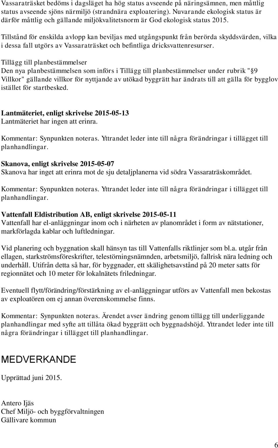 Tillstånd för enskilda avlopp kan beviljas med utgångspunkt från berörda skyddsvärden, vilka i dessa fall utgörs av Vassaraträsket och befintliga dricksvattenresurser.