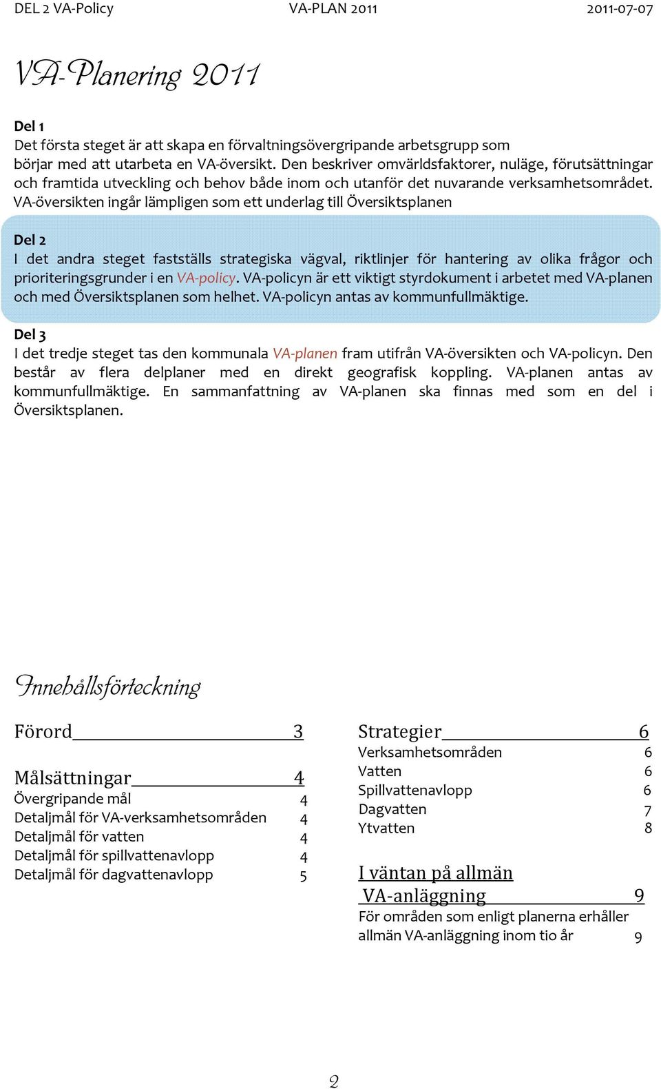 VA översikten ingår lämpligen som ett underlag till Översiktsplanen Del 2 I det andra steget fastställs strategiska vägval, riktlinjer för hantering av olika frågor och prioriteringsgrunder i en VA