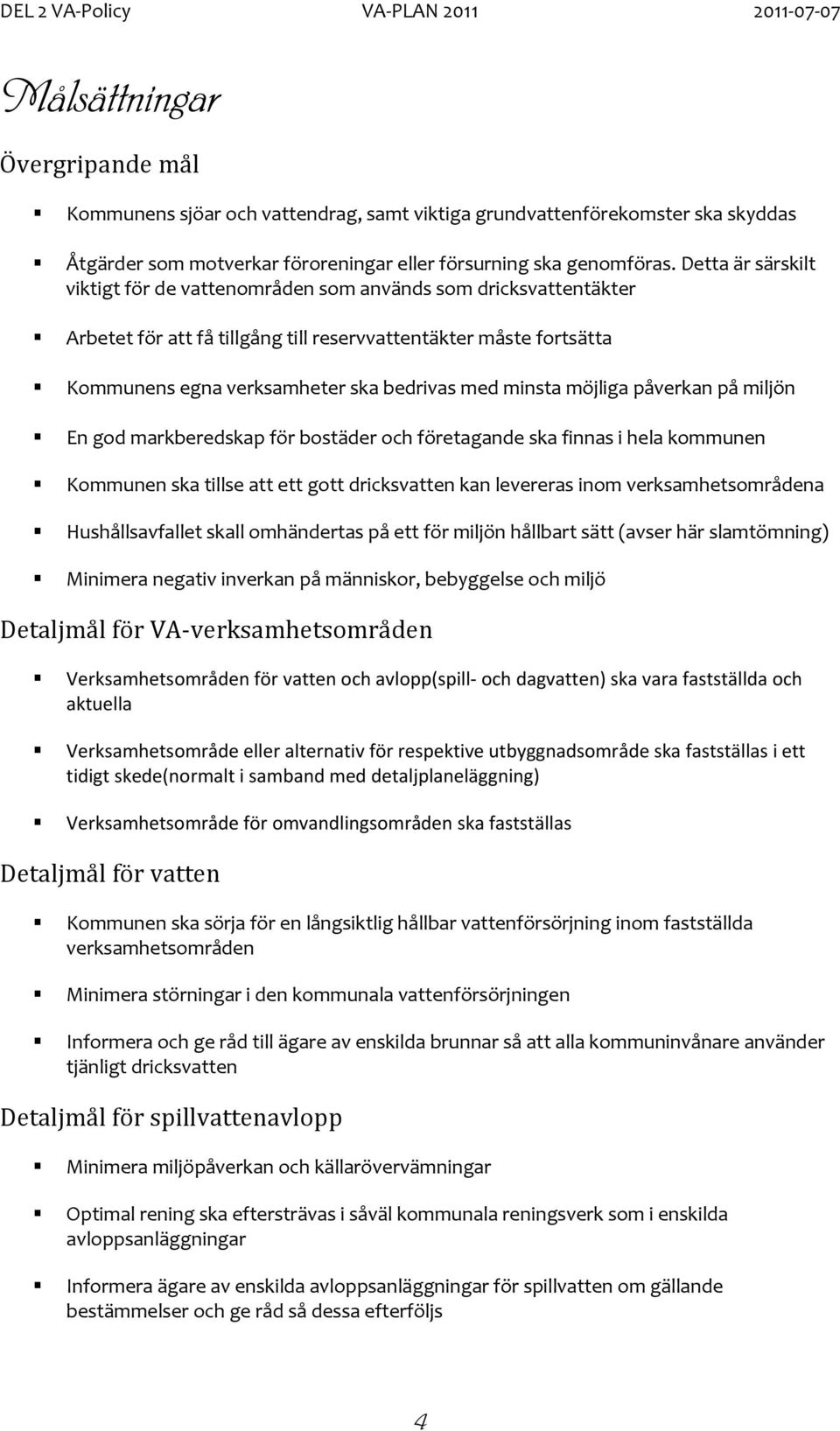 minsta möjliga påverkan på miljön En god markberedskap för bostäder och företagande ska finnas i hela kommunen Kommunen ska tillse att ett gott dricksvatten kan levereras inom verksamhetsområdena