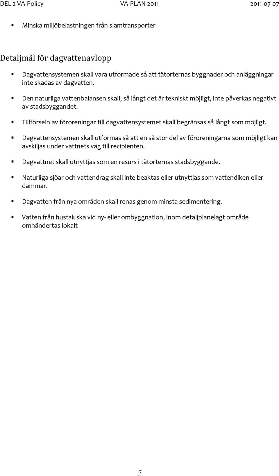 Dagvattensystemen skall utformas så att en så stor del av föroreningarna som möjligt kan avskiljas under vattnets väg till recipienten.