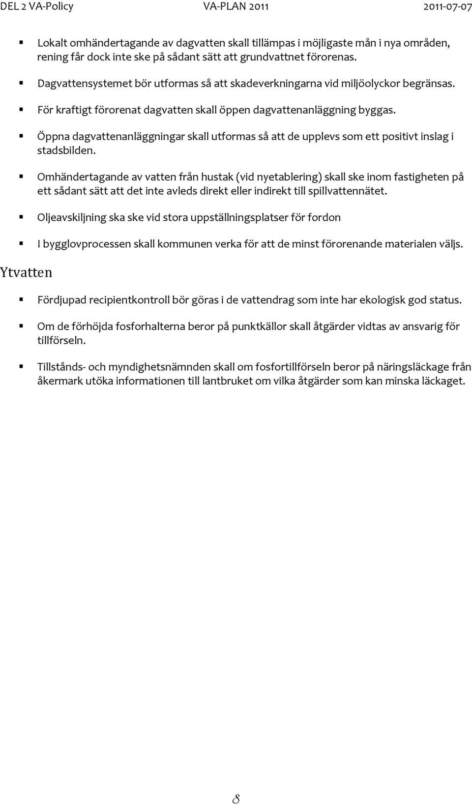 Öppna dagvattenanläggningar skall utformas så att de upplevs som ett positivt inslag i stadsbilden.