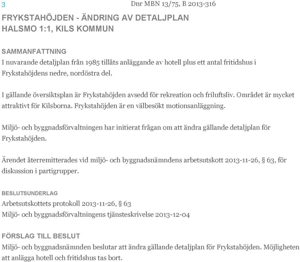 Miljö- och byggnadsförvaltningen har initierat frågan om att ändra gällande detaljplan för Frykstahöjden.