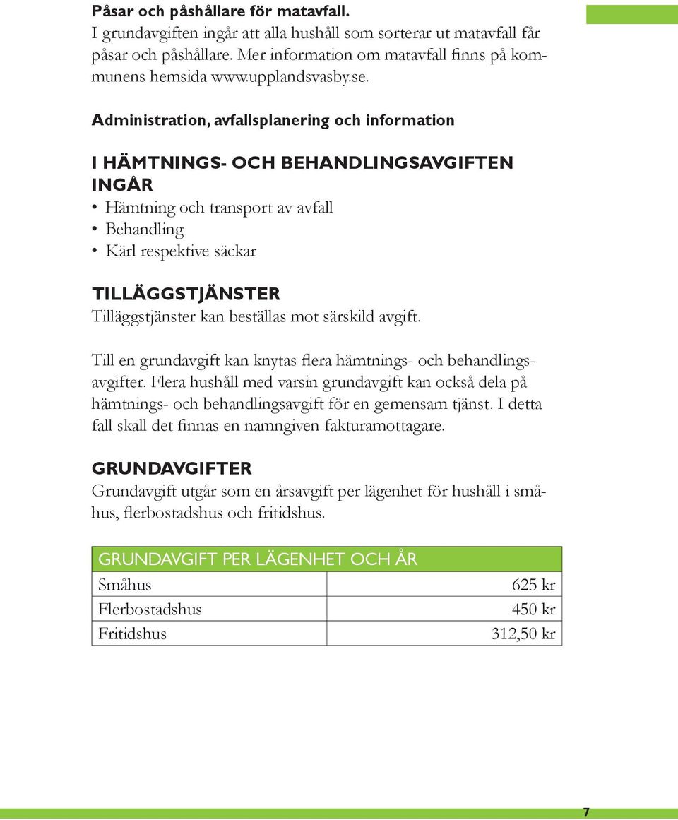 Administration, avfallsplanering och information I hämtnings- och behandlingsavgiften ingår Hämtning och transport av avfall Behandling Kärl respektive säckar Tilläggstjänster Tilläggstjänster kan