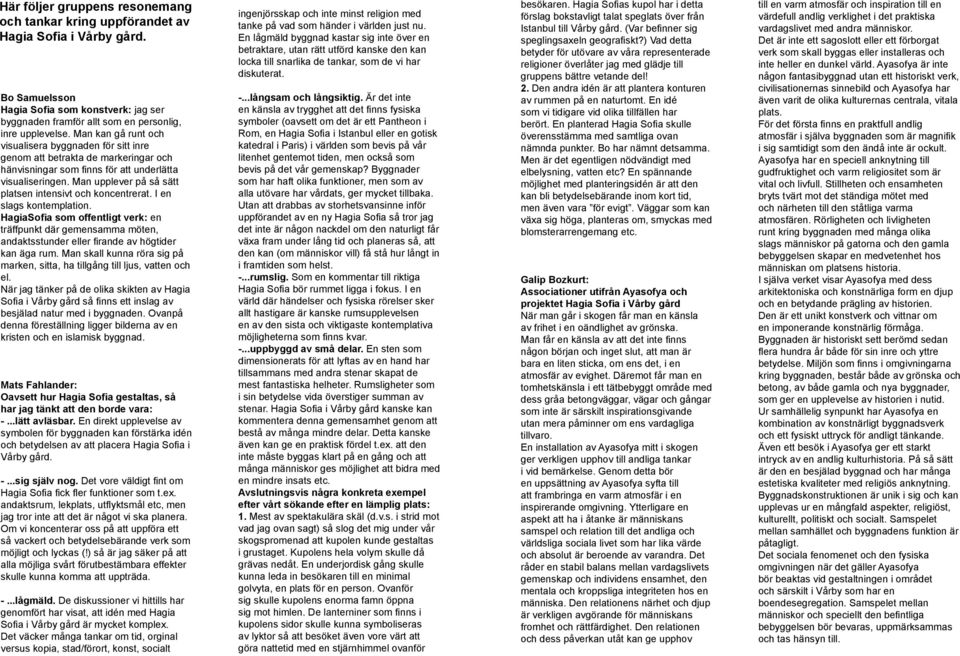 Man upplever på så sätt platsen intensivt och koncentrerat. I en slags kontemplation.