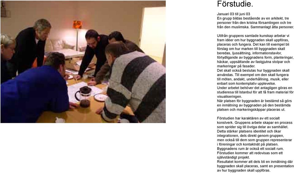 Det kan till exempel bli förslag om hur marken till byggnaden skall beredas, ljussättning, informationstavlor, förtydligande av byggnadens form, planteringar, häckar, uppsättande av fastgjutna