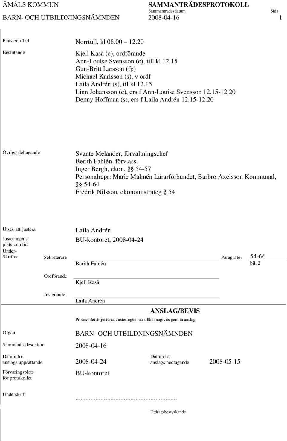 20 Denny Hoffman (s), ers f Laila Andrén 12.15-12.20 Övriga deltagande Svante Melander, förvaltningschef Berith Fahlén, förv.ass. Inger Bergh, ekon.