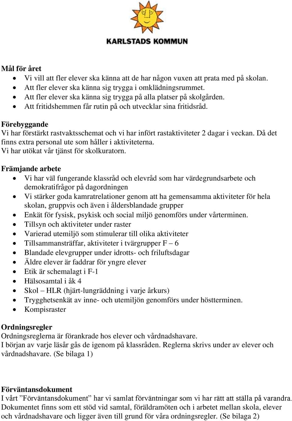 Förebyggande Vi har förstärkt rastvaktsschemat och vi har infört rastaktiviteter 2 dagar i veckan. Då det finns extra personal ute som håller i aktiviteterna.