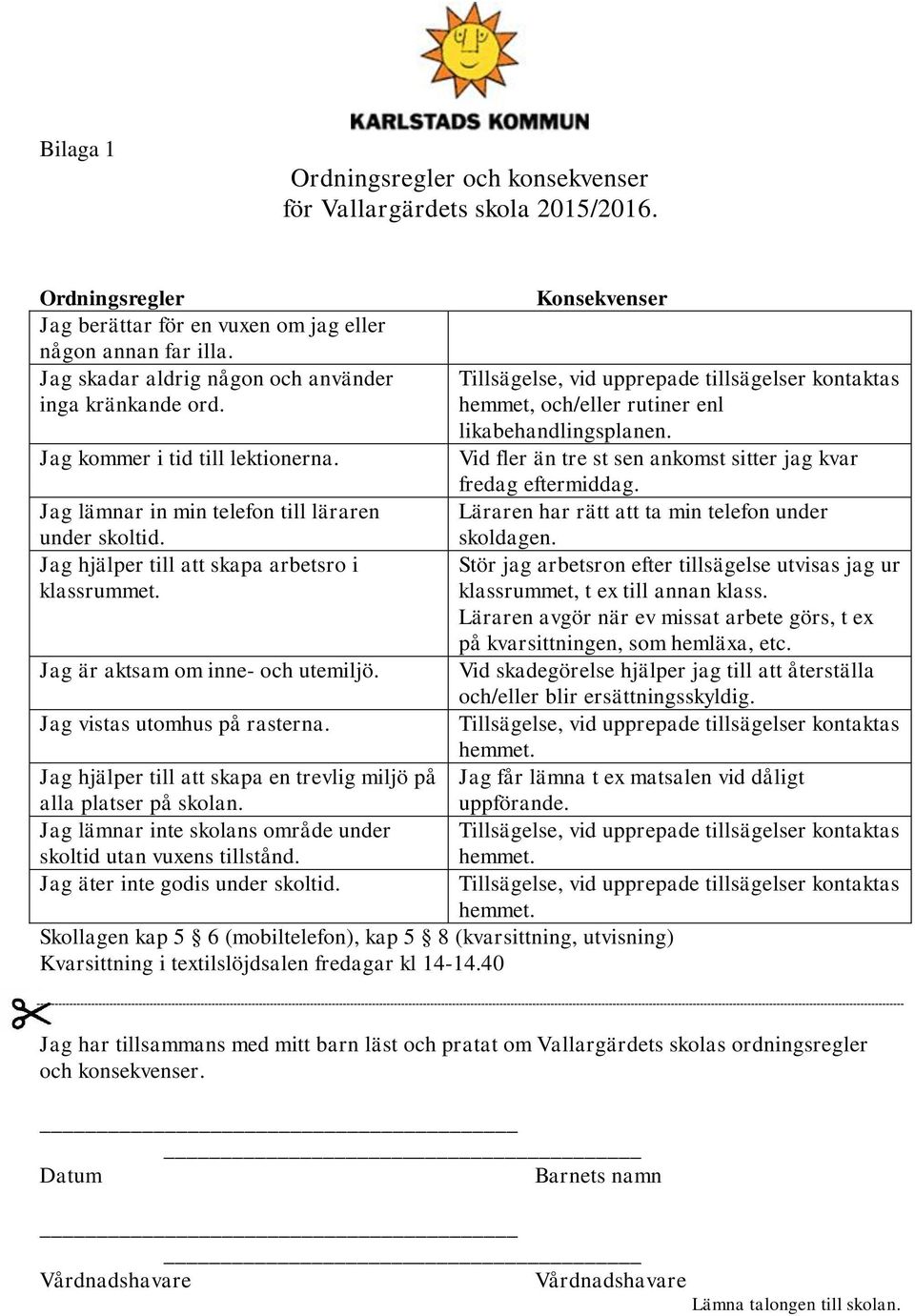 Jag är aktsam om inne- och utemiljö. Jag vistas utomhus på rasterna. Jag hjälper till att skapa en trevlig miljö på alla platser på skolan.