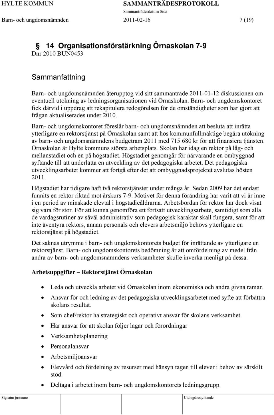 Barn- och ungdomskontoret fick därvid i uppdrag att rekapitulera redogörelsen för de omständigheter som har gjort att frågan aktualiserades under 2010.