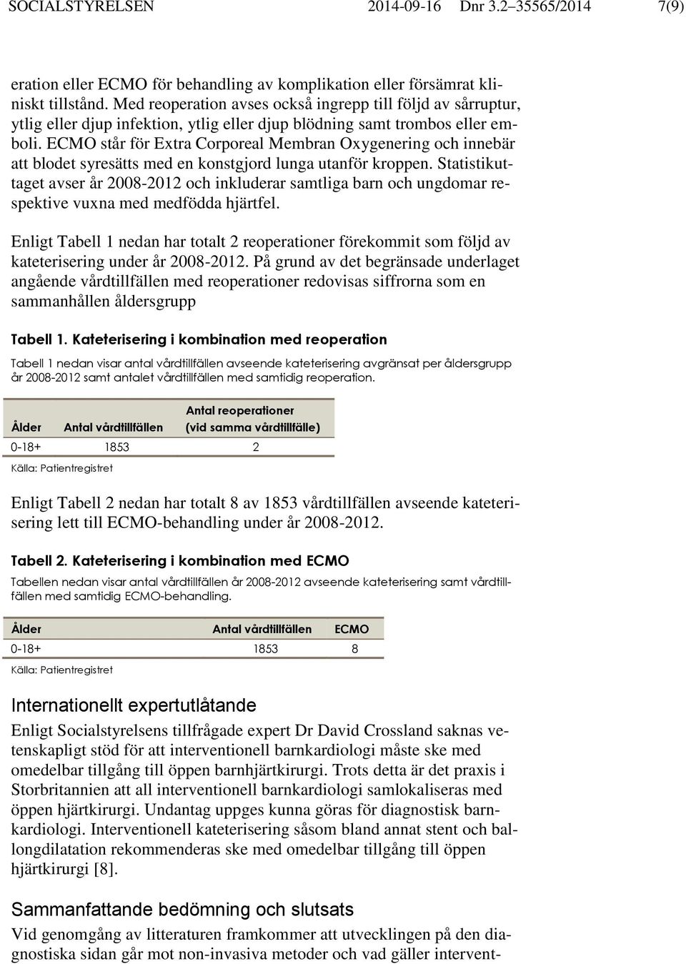 ECMO står för Extra Corporeal Membran Oxygenering och innebär att blodet syresätts med en konstgjord lunga utanför kroppen.